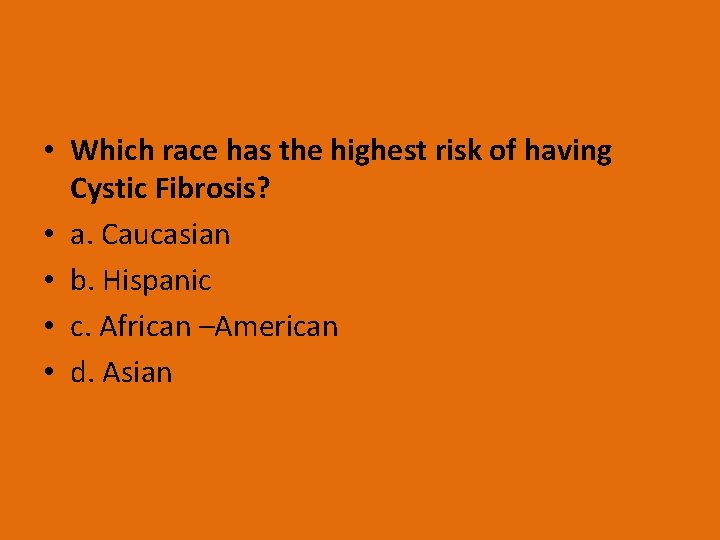  • Which race has the highest risk of having Cystic Fibrosis? • a.