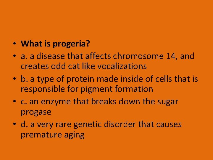  • What is progeria? • a. a disease that affects chromosome 14, and