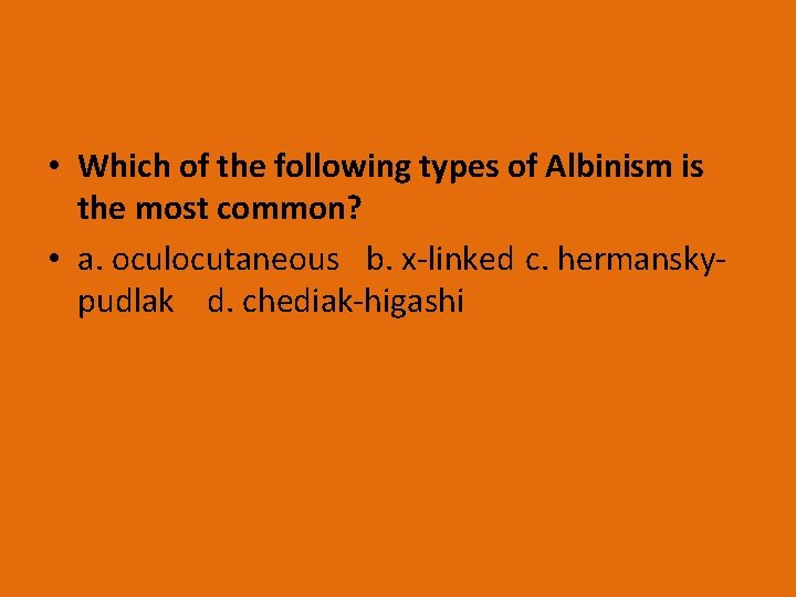  • Which of the following types of Albinism is the most common? •