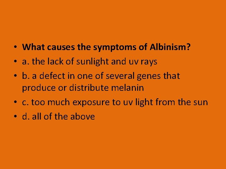  • What causes the symptoms of Albinism? • a. the lack of sunlight