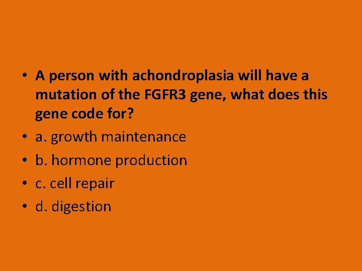  • A person with achondroplasia will have a mutation of the FGFR 3