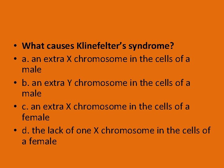  • What causes Klinefelter’s syndrome? • a. an extra X chromosome in the