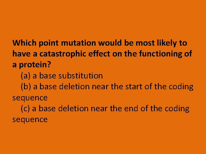 Which point mutation would be most likely to have a catastrophic effect on the