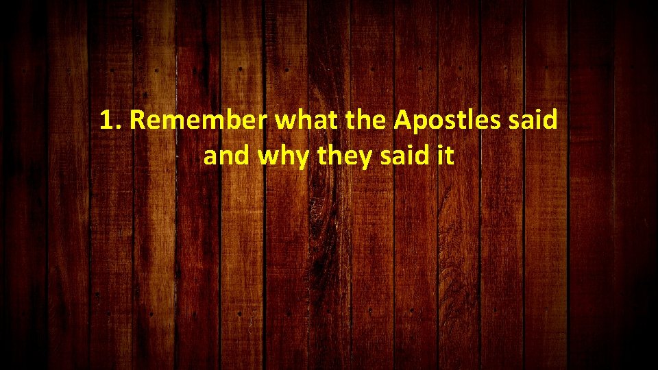 1. Remember what the Apostles said and why they said it 