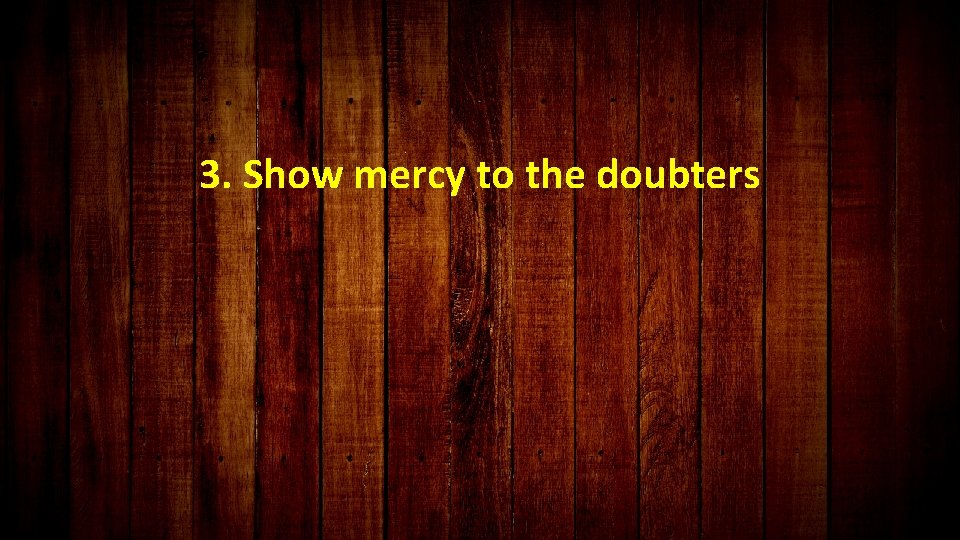 3. Show mercy to the doubters 