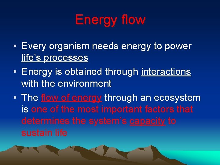 Energy flow • Every organism needs energy to power life’s processes • Energy is