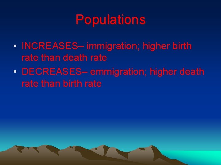 Populations • INCREASES– immigration; higher birth rate than death rate • DECREASES– emmigration; higher