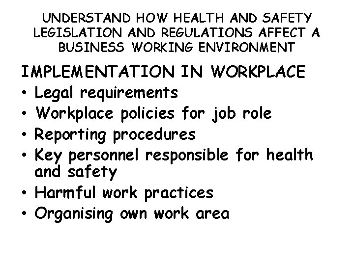 UNDERSTAND HOW HEALTH AND SAFETY LEGISLATION AND REGULATIONS AFFECT A BUSINESS WORKING ENVIRONMENT IMPLEMENTATION UNDERSTAND HOW HEALTH AND SAFETY LEGISLATION AND REGULATIONS AFFECT A BUSINESS WORKING ENVIRONMENT IMPLEMENTATION
