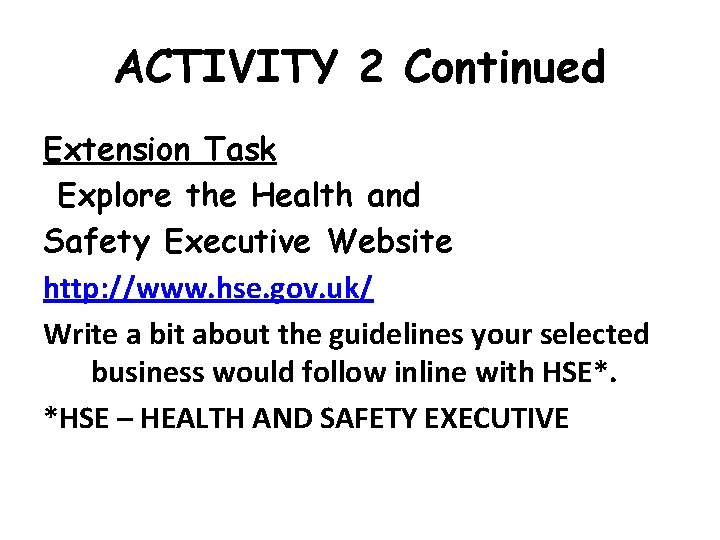 ACTIVITY 2 Continued Extension Task Explore the Health and Safety Executive Website http: //www. ACTIVITY 2 Continued Extension Task Explore the Health and Safety Executive Website http: //www.