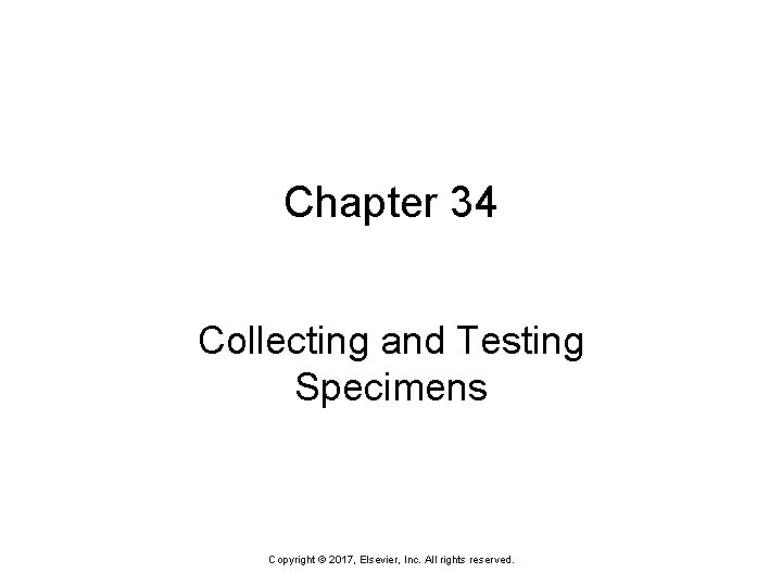 Chapter 34 Collecting and Testing Specimens Copyright © 2017, Elsevier, Inc. All rights reserved.