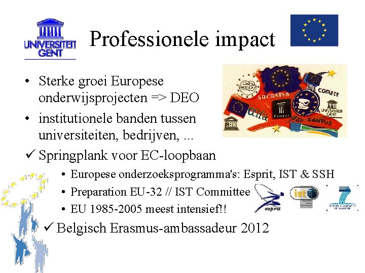 Professionele impact • Sterke groei Europese onderwijsprojecten => DEO • institutionele banden tussen universiteiten,