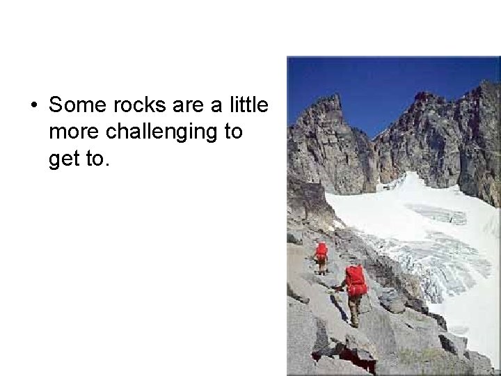  • Some rocks are a little more challenging to get to. 