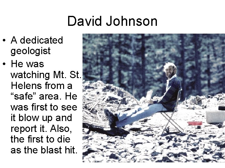 David Johnson • A dedicated geologist • He was watching Mt. St. Helens from