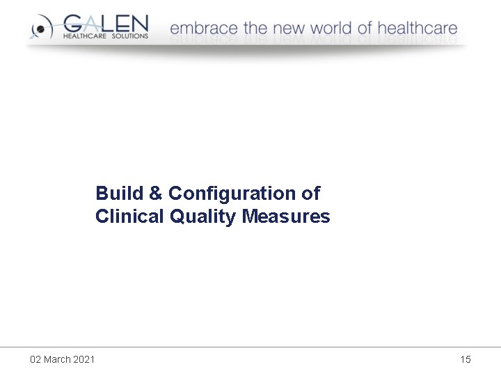 Build & Configuration of Clinical Quality Measures 02 March 2021 15 