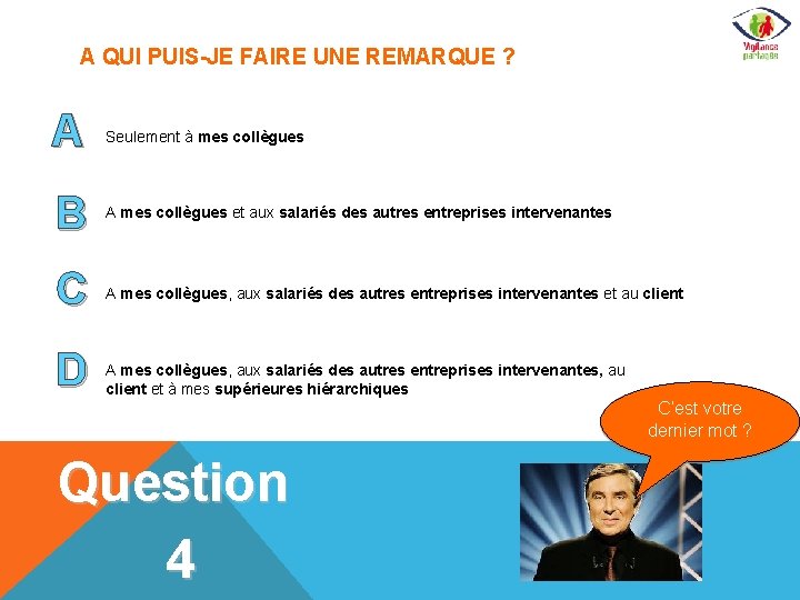 A QUI PUIS-JE FAIRE UNE REMARQUE ? A Seulement à mes collègues B A