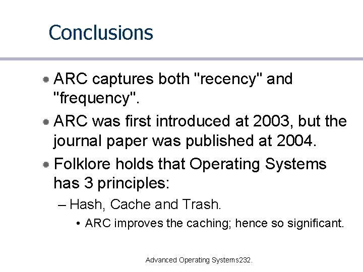 Conclusions ARC captures both "recency" and "frequency". ARC was first introduced at 2003, but