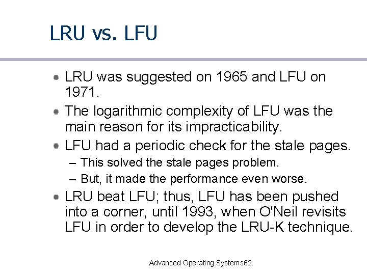 LRU vs. LFU LRU was suggested on 1965 and LFU on 1971. The logarithmic