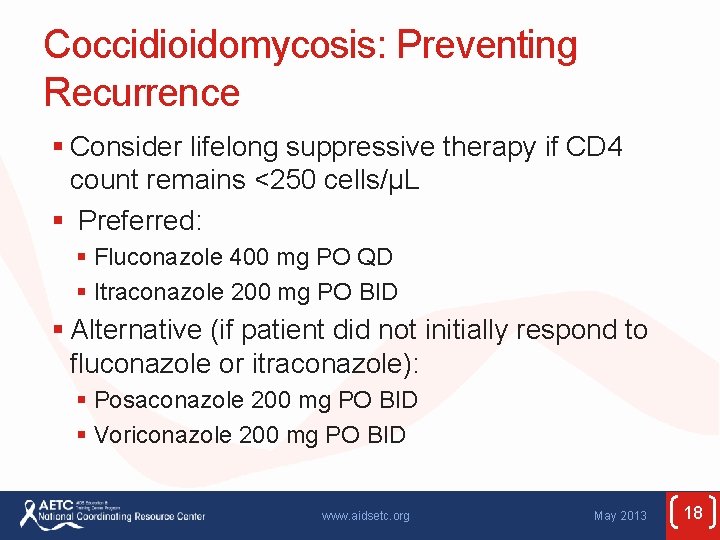 Coccidioidomycosis: Preventing Recurrence § Consider lifelong suppressive therapy if CD 4 count remains <250