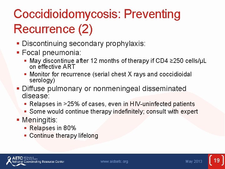 Coccidioidomycosis: Preventing Recurrence (2) § Discontinuing secondary prophylaxis: § Focal pneumonia: § May discontinue