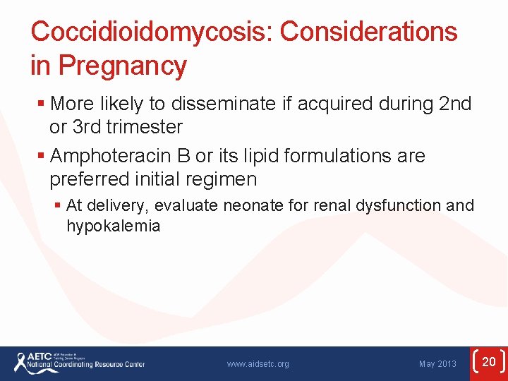 Coccidioidomycosis: Considerations in Pregnancy § More likely to disseminate if acquired during 2 nd