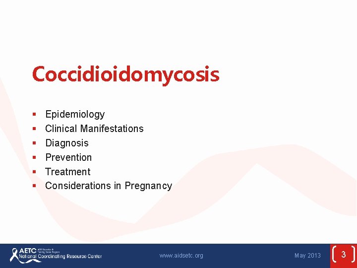 Coccidioidomycosis § § § Epidemiology Clinical Manifestations Diagnosis Prevention Treatment Considerations in Pregnancy www.