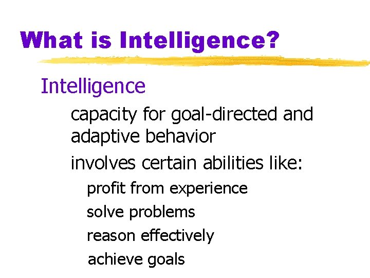 What is Intelligence? Intelligence capacity for goal-directed and adaptive behavior involves certain abilities like: