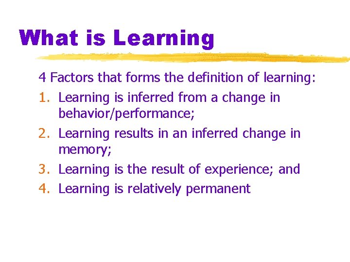 What is Learning 4 Factors that forms the definition of learning: 1. Learning is