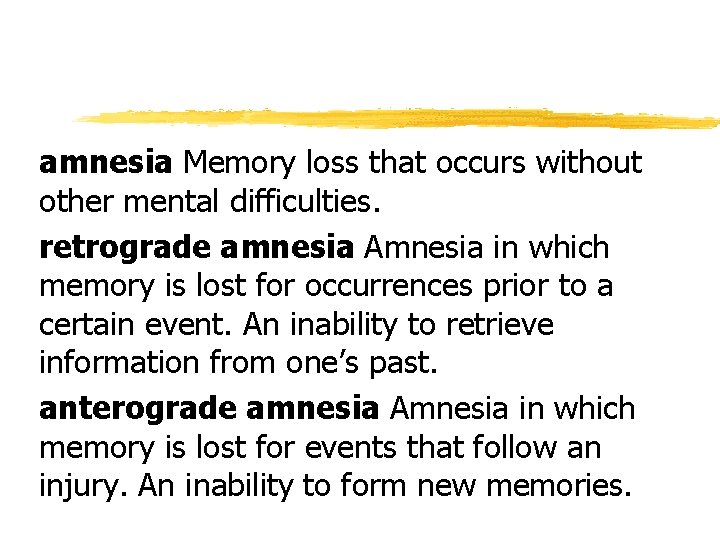 amnesia Memory loss that occurs without other mental difficulties. retrograde amnesia Amnesia in which