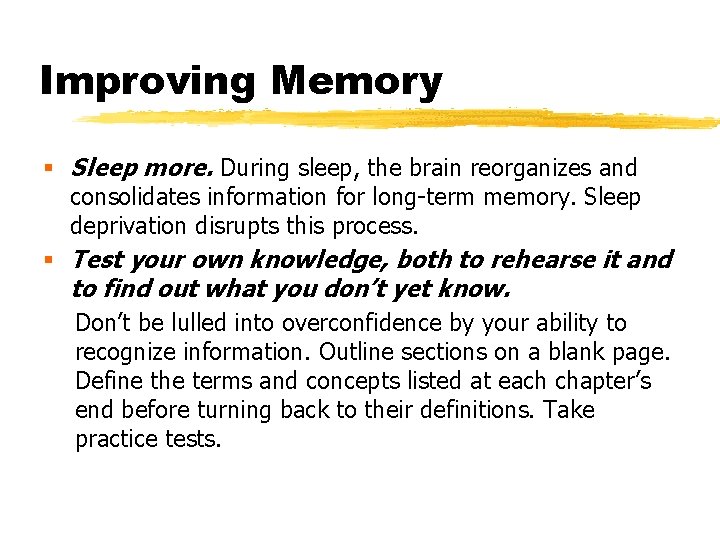 Improving Memory § Sleep more. During sleep, the brain reorganizes and consolidates information for