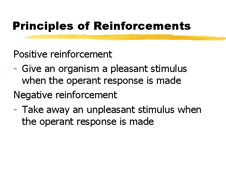 Principles of Reinforcements Positive reinforcement - Give an organism a pleasant stimulus when the