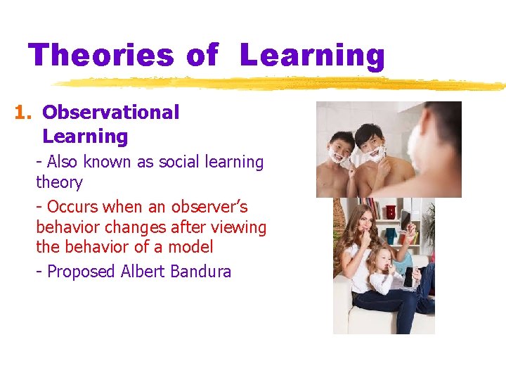 Theories of Learning 1. Observational Learning - Also known as social learning theory -