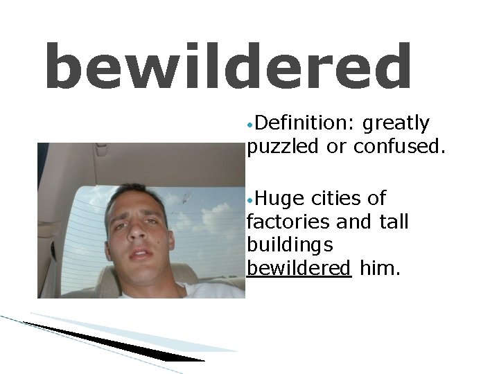 bewildered • Definition: greatly puzzled or confused. • Huge cities of factories and tall bewildered • Definition: greatly puzzled or confused. • Huge cities of factories and tall