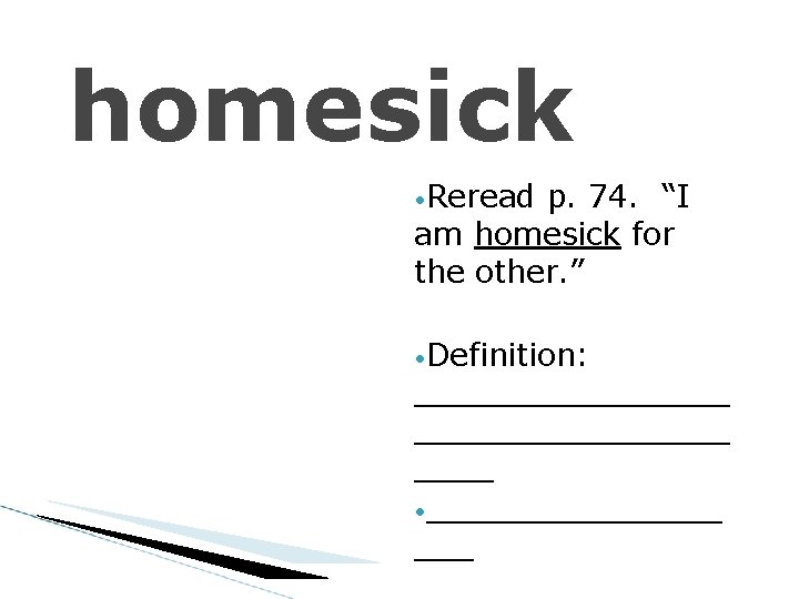 homesick • Reread p. 74. “I am homesick for the other. ” • Definition: