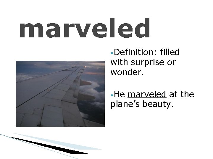 marveled • Definition: filled with surprise or wonder. • He marveled at the plane’s