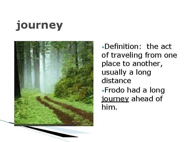 journey • Definition: the act of traveling from one place to another, usually a