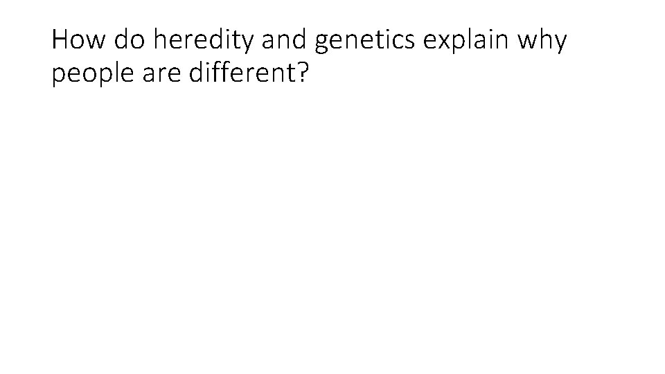 How do heredity and genetics explain why people are different? 