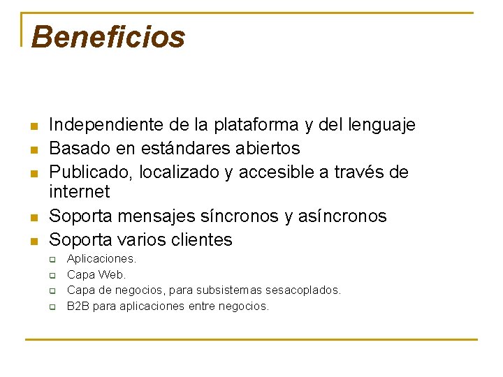 Beneficios n n n Independiente de la plataforma y del lenguaje Basado en estándares