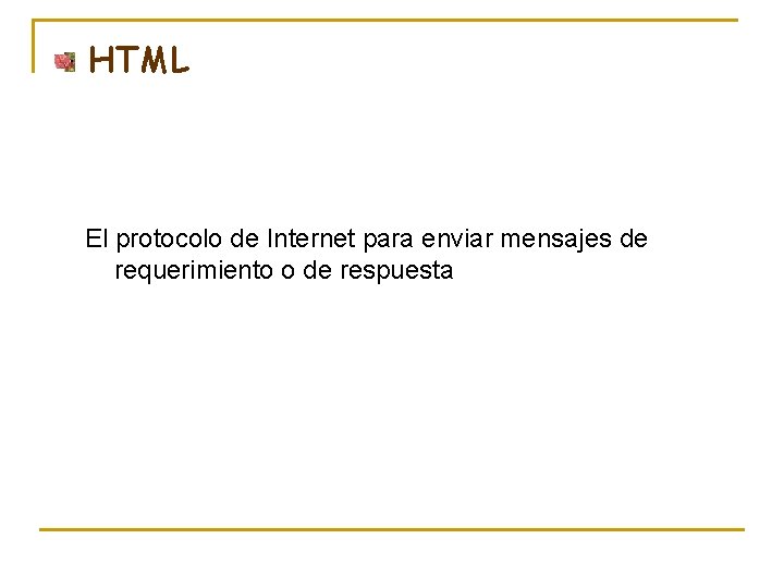 HTML El protocolo de Internet para enviar mensajes de requerimiento o de respuesta 