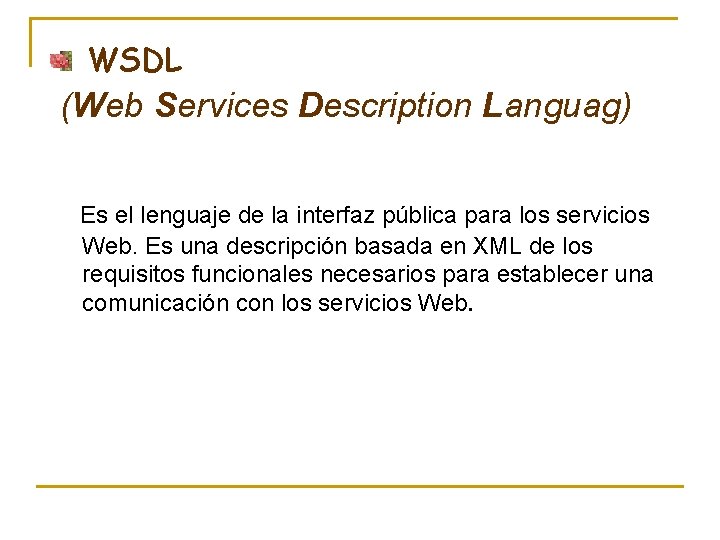 WSDL (Web Services Description Languag) Es el lenguaje de la interfaz pública para los