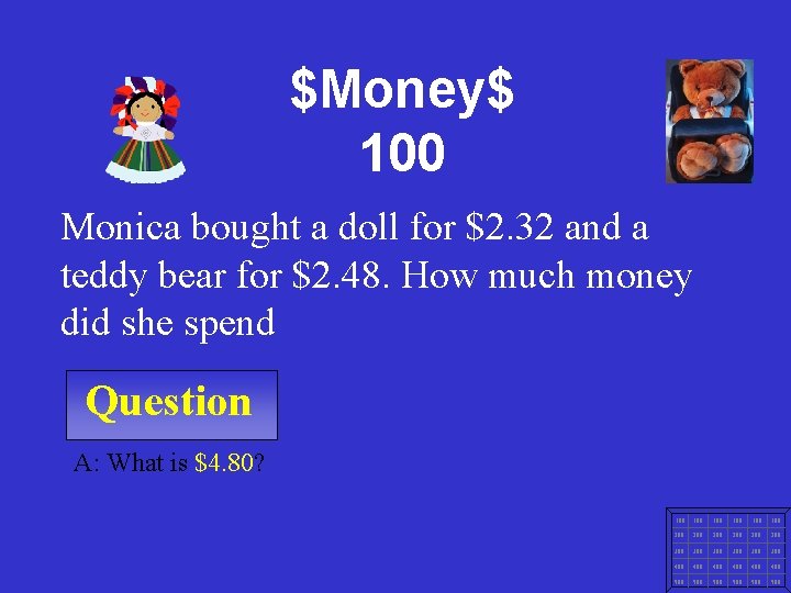 $Money$ 100 Monica bought a doll for $2. 32 and a teddy bear for