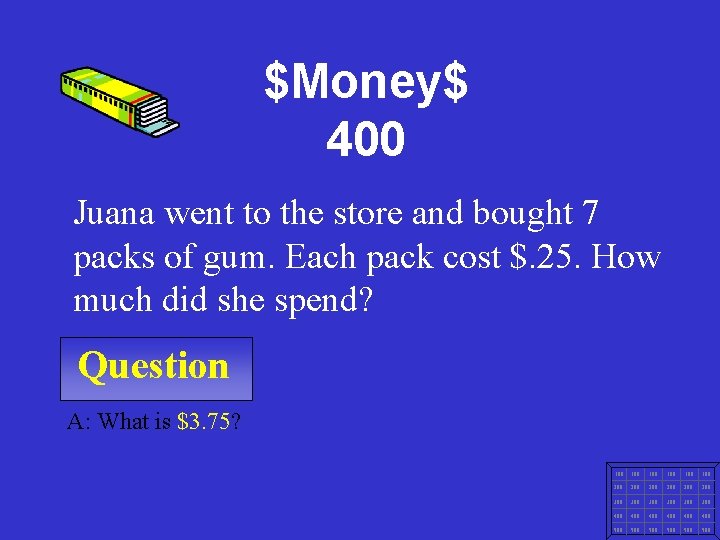 $Money$ 400 Juana went to the store and bought 7 packs of gum. Each