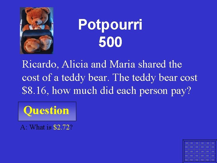 Potpourri 500 Ricardo, Alicia and Maria shared the cost of a teddy bear. The
