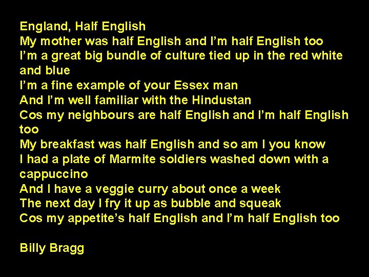 England, Half English My mother was half English and I’m half English too I’m