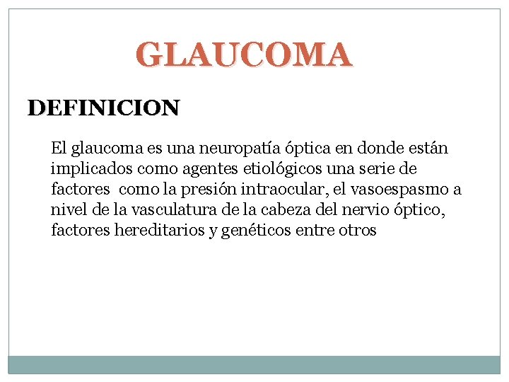 GLAUCOMA DEFINICION El glaucoma es una neuropatía óptica en donde están implicados como agentes