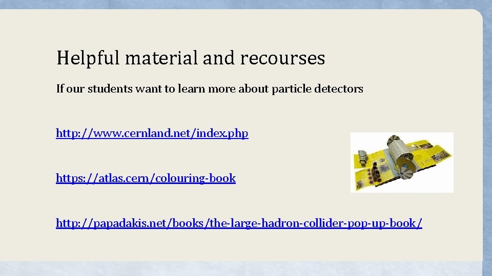 Helpful material and recourses If our students want to learn more about particle detectors