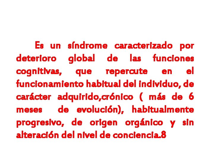  Es un síndrome caracterizado por deterioro global de las funciones cognitivas, que repercute