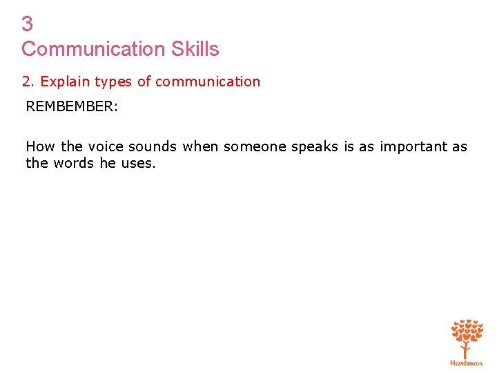 3 Communication Skills 2. Explain types of communication REMBEMBER: How the voice sounds when