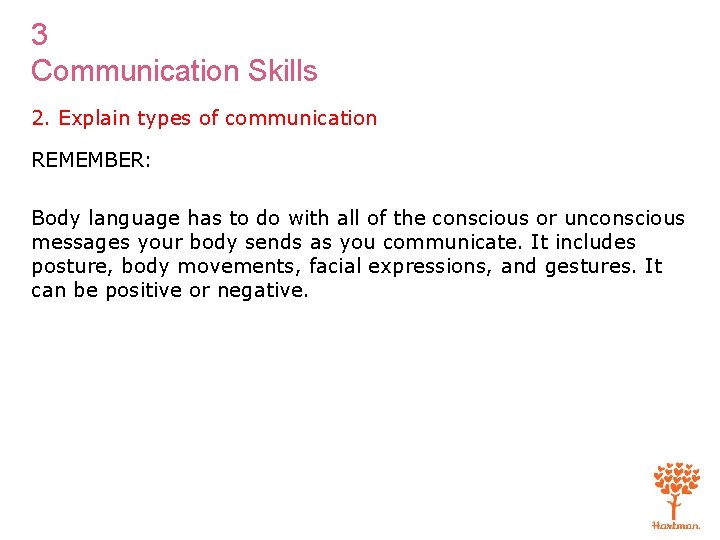 3 Communication Skills 2. Explain types of communication REMEMBER: Body language has to do