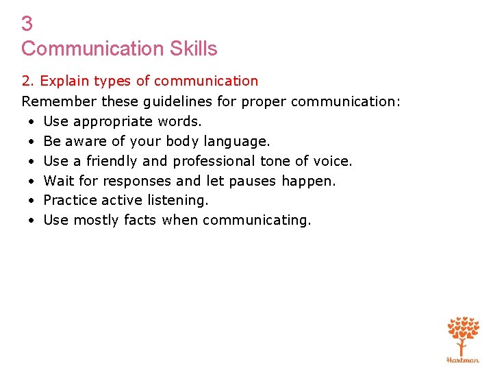 3 Communication Skills 2. Explain types of communication Remember these guidelines for proper communication: