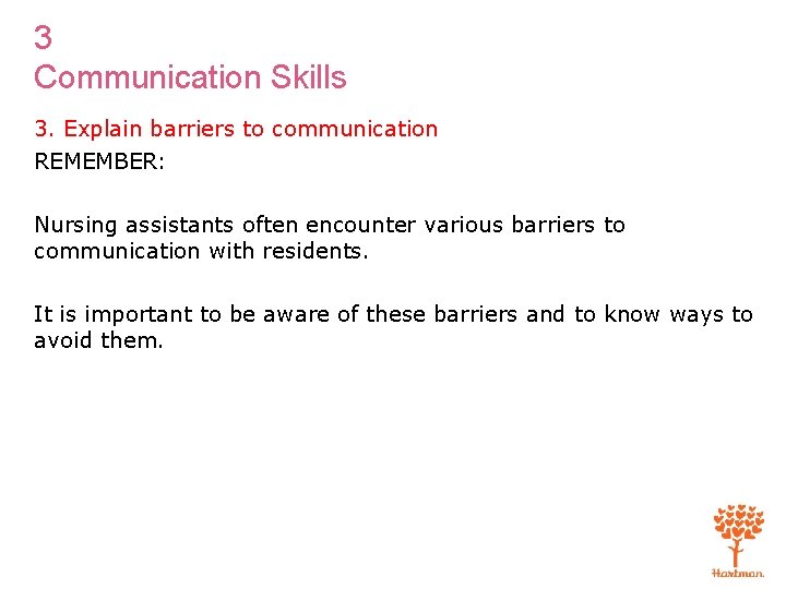 3 Communication Skills 3. Explain barriers to communication REMEMBER: Nursing assistants often encounter various